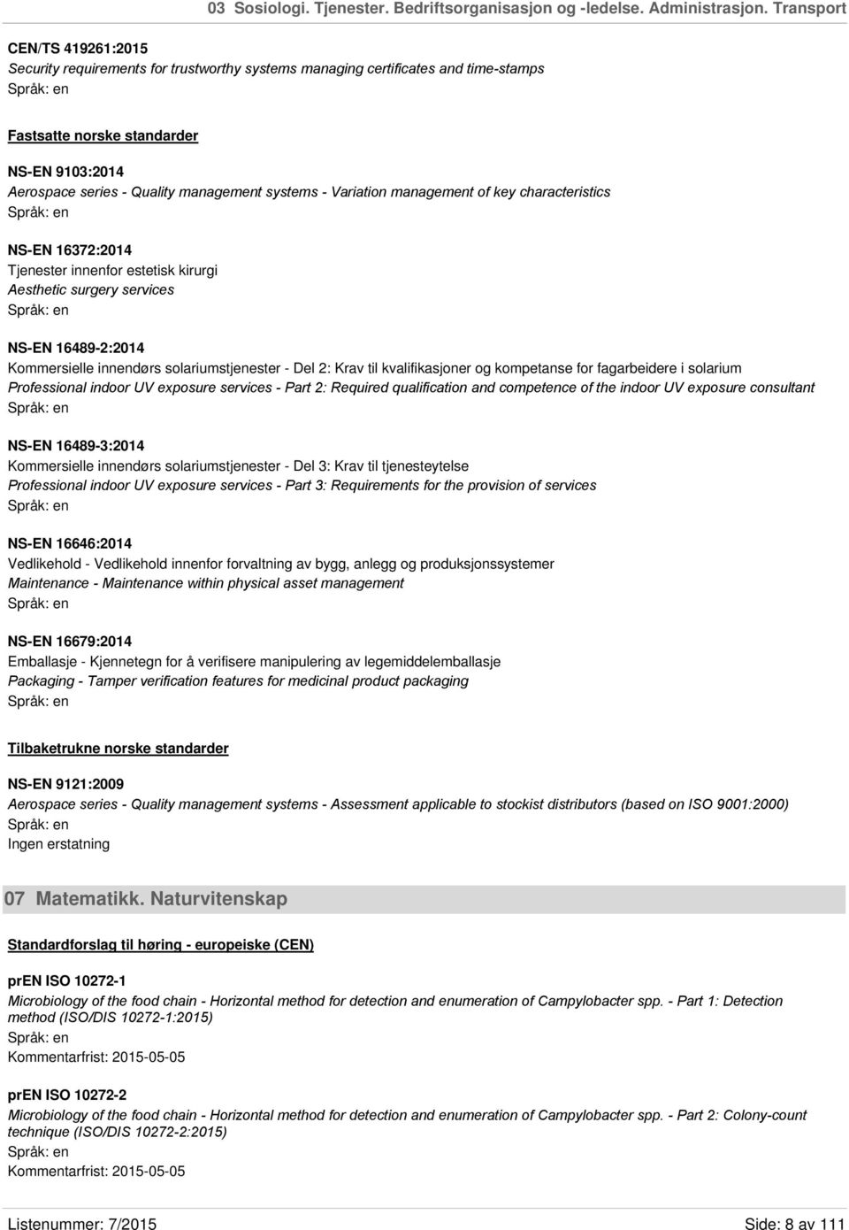 systems - Variation management of key characteristics NS-EN 16372:2014 Tjenester innenfor estetisk kirurgi Aesthetic surgery services NS-EN 16489-2:2014 Kommersielle innendørs solariumstjenester -