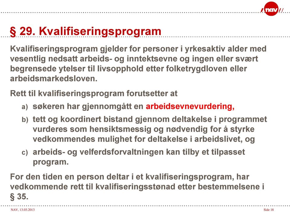 Rett til kvalifiseringsprogram forutsetter at a) søkeren har gjennomgått en arbeidsevnevurdering, b) tett og koordinert bistand gjennom deltakelse i programmet vurderes som