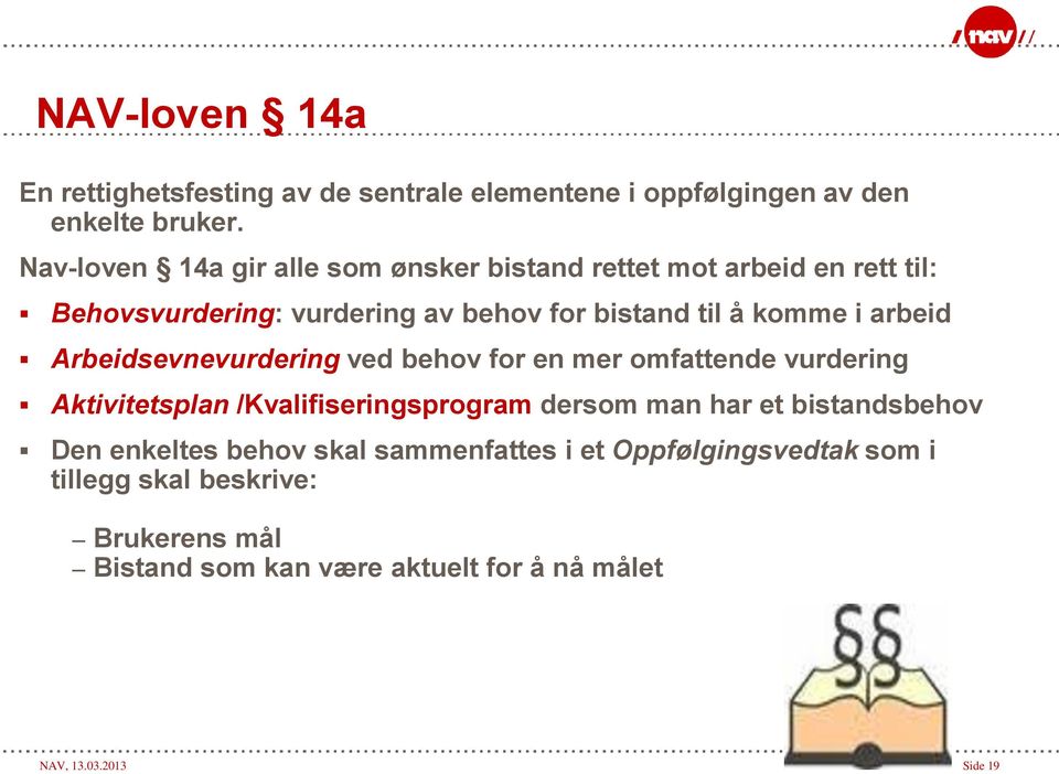 arbeid Arbeidsevnevurdering ved behov for en mer omfattende vurdering Aktivitetsplan /Kvalifiseringsprogram dersom man har et