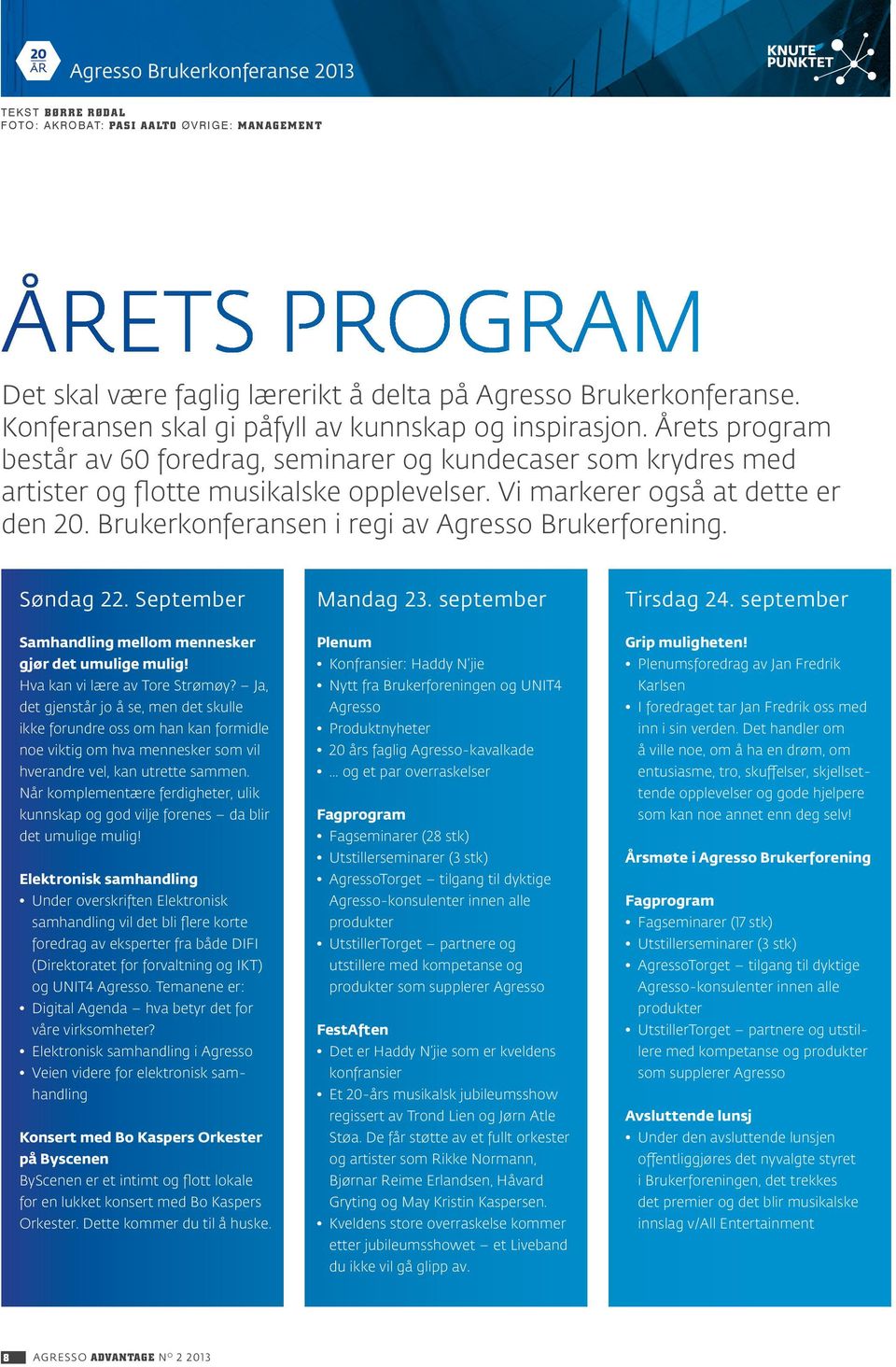 Vi markerer også at dette er den 20. Brukerkonferansen i regi av Agresso Brukerforening. Søndag 22. September Mandag 23. september Tirsdag 24.