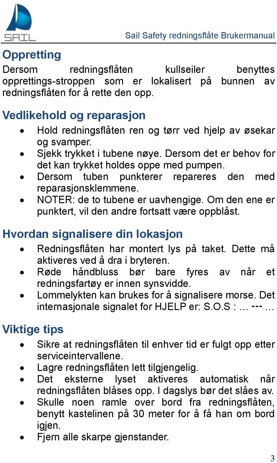 Dersom tuben punkterer repareres den med reparasjonsklemmene. NOTER: de to tubene er uavhengige. Om den ene er punktert, vil den andre fortsatt være oppblåst.