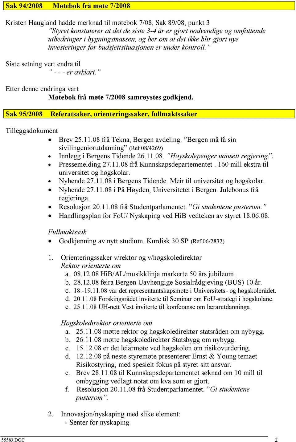 Etter denne endringa vart Møtebok frå møte 7/2008 samrøystes godkjend. Sak 95/2008 Referatsaker, orienteringssaker, fullmaktssaker Tilleggsdokument Brev 25.11.08 frå Tekna, Bergen avdeling.