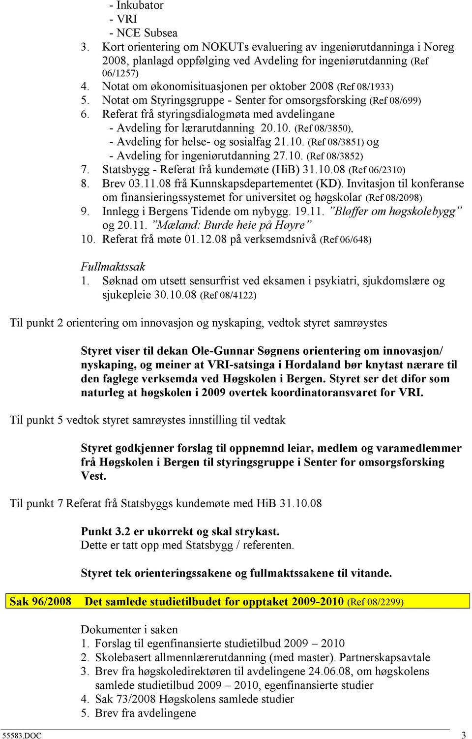 Referat frå styringsdialogmøta med avdelingane - Avdeling for lærarutdanning 20.10. (Ref 08/3850), - Avdeling for helse- og sosialfag 21.10. (Ref 08/3851) og - Avdeling for ingeniørutdanning 27.10. (Ref 08/3852) 7.