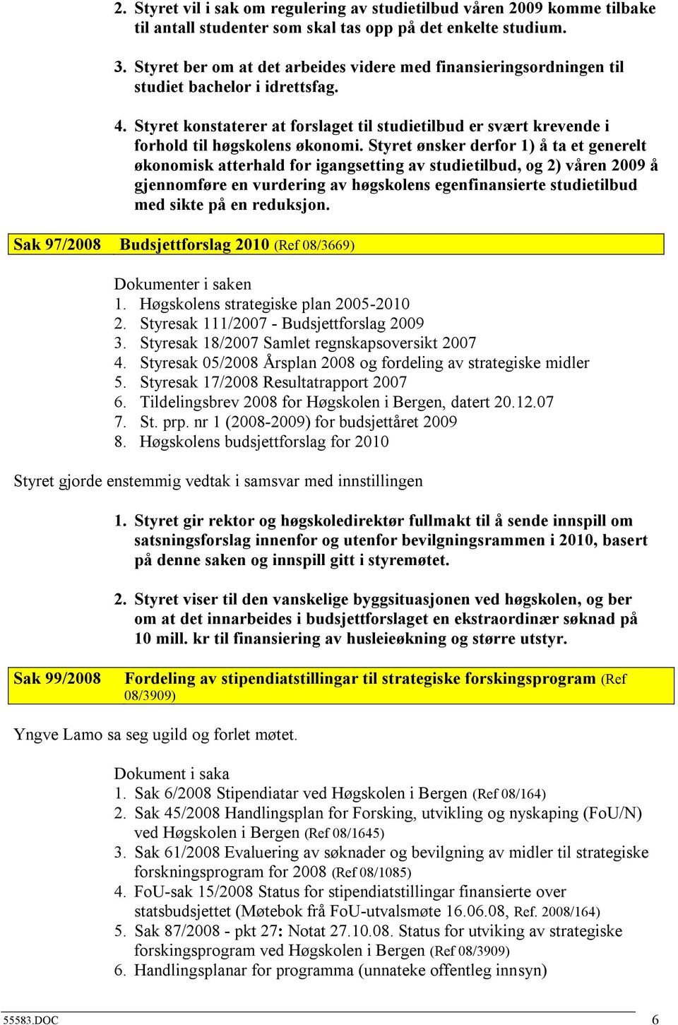 Styret konstaterer at forslaget til studietilbud er svært krevende i forhold til høgskolens økonomi.