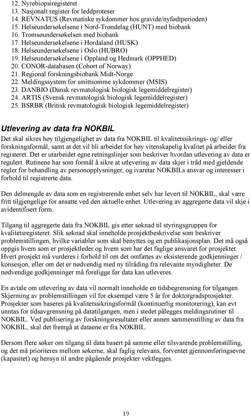 CONOR-databasen (Cohort of Norway) 21. Regional forskningsbiobank Midt-Norge 22. Meldingssystem for smittsomme sykdommer (MSIS) 23. DANBIO (Dansk revmatologisk biologisk legemiddelregister) 24.