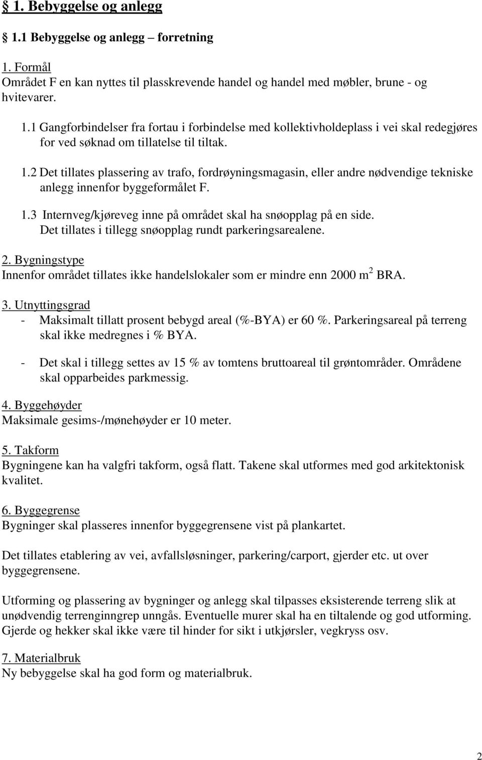 Det tillates i tillegg snøopplag rundt parkeringsarealene. 2. Bygningstype Innenfor området tillates ikke handelslokaler som er mindre enn 2000 m 2 BRA. 3.