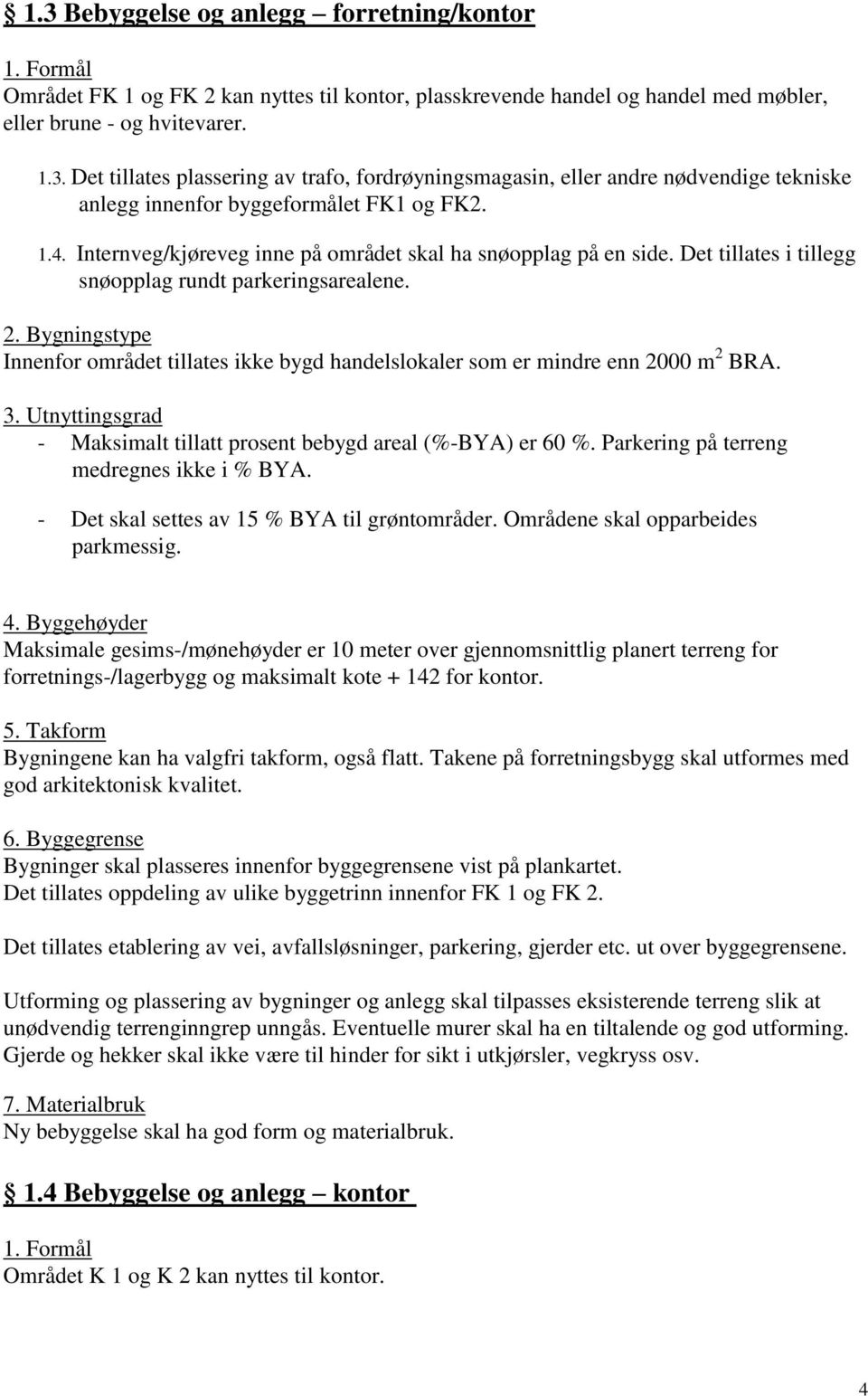 Bygningstype Innenfor området tillates ikke bygd handelslokaler som er mindre enn 2000 m 2 BRA. 3. Utnyttingsgrad - Maksimalt tillatt prosent bebygd areal (%-BYA) er 60 %.