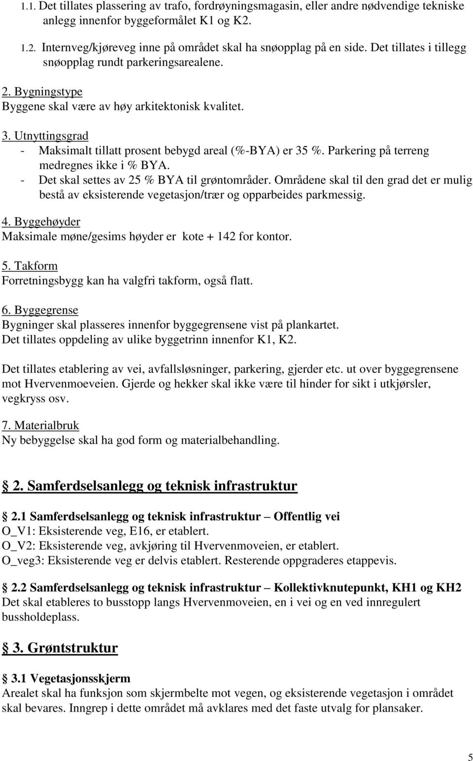 Parkering på terreng medregnes ikke i % BYA. - Det skal settes av 25 % BYA til grøntområder. Områdene skal til den grad det er mulig bestå av eksisterende vegetasjon/trær og opparbeides parkmessig. 4.