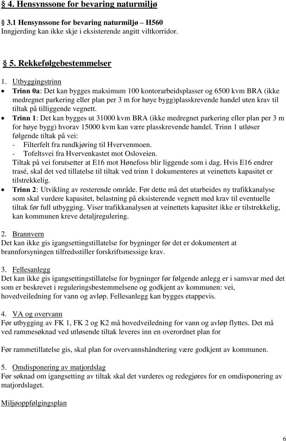 tilliggende vegnett. Trinn 1: Det kan bygges ut 31000 kvm BRA (ikke medregnet parkering eller plan per 3 m for høye bygg) hvorav 15000 kvm kan være plasskrevende handel.