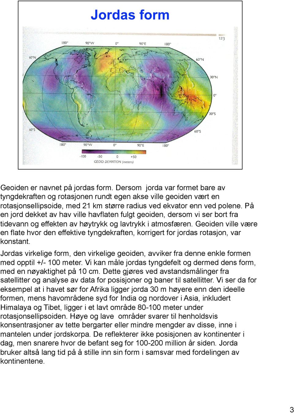 På en jord dekket av hav ville havflaten fulgt geoiden, dersom vi ser bort fra tidevann og effekten av høytrykk og lavtrykk i atmosfæren.