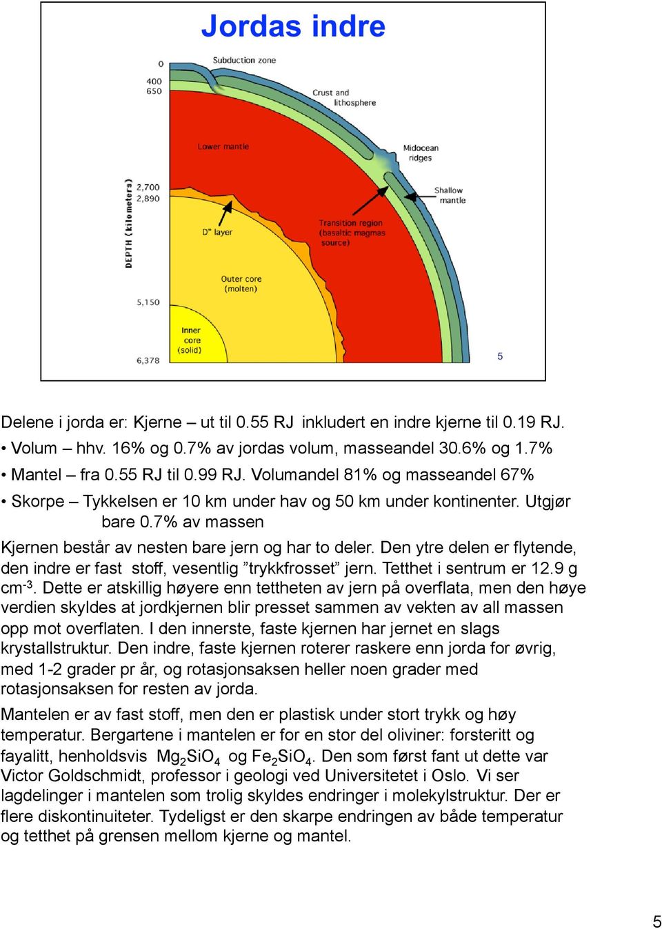 Den ytre delen er flytende, den indre er fast stoff, vesentlig trykkfrosset jern. Tetthet i sentrum er 12.9 g cm -3.