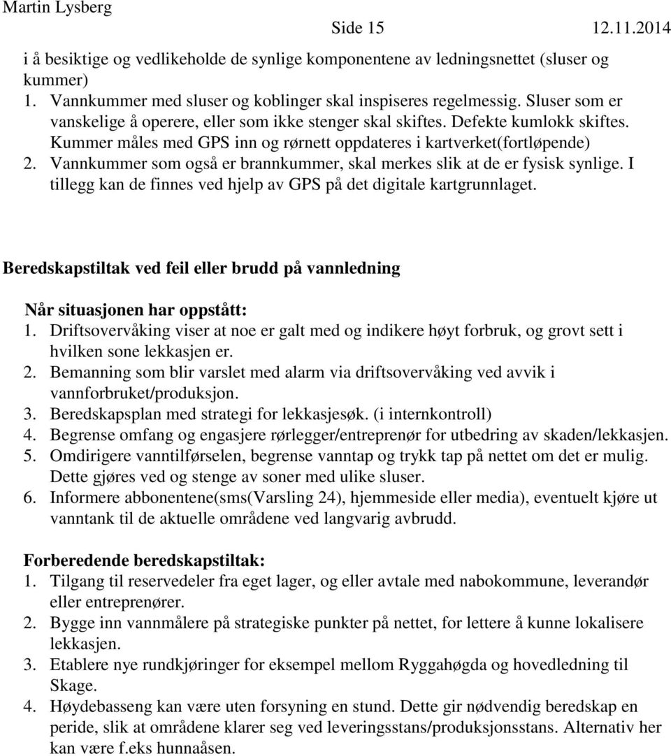 Vannkummer som også er brannkummer, skal merkes slik at de er fysisk synlige. I tillegg kan de finnes ved hjelp av GPS på det digitale kartgrunnlaget.