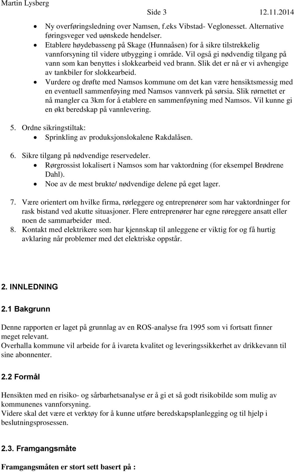 Slik det er nå er vi avhengige av tankbiler for slokkearbeid. Vurdere og drøfte med Namsos kommune om det kan være hensiktsmessig med en eventuell sammenføying med Namsos vannverk på sørsia.