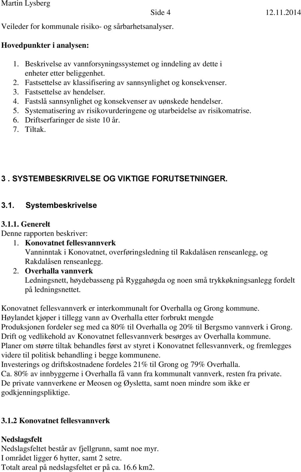 Systematisering av risikovurderingene og utarbeidelse av risikomatrise. 6. Driftserfaringer de siste 10 år. 7. Tiltak. 3. SYSTEMBESKRIVELSE OG VIKTIGE FORUTSETNINGER. 3.1. Systembeskrivelse 3.1.1. Generelt Denne rapporten beskriver: 1.