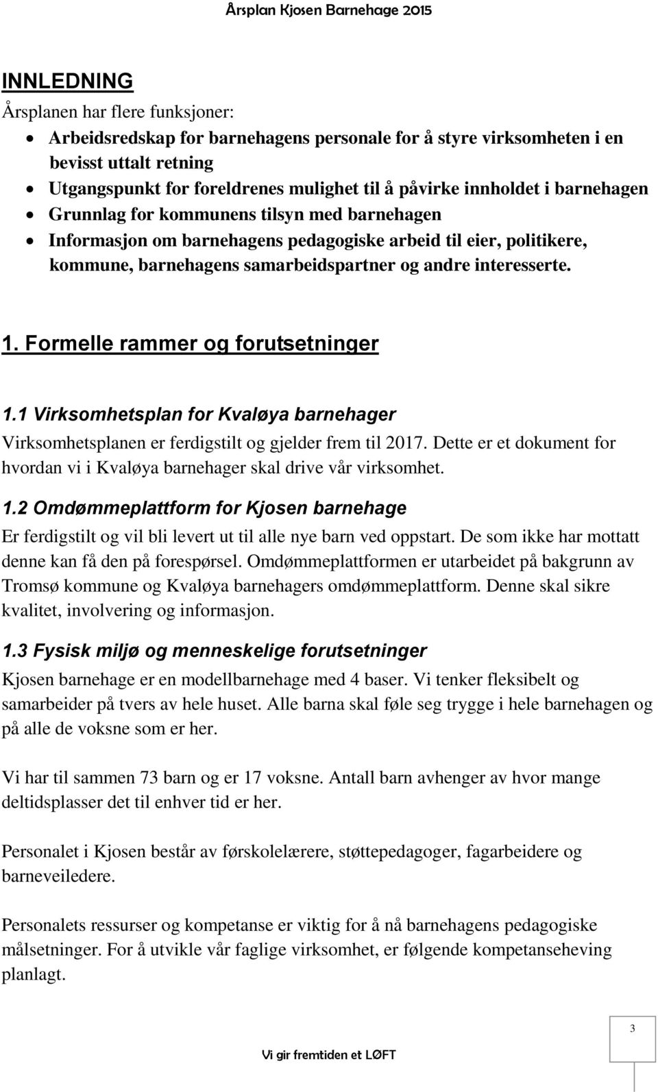 Formelle rammer og forutsetninger 1.1 Virksomhetsplan for Kvaløya barnehager Virksomhetsplanen er ferdigstilt og gjelder frem til 2017.