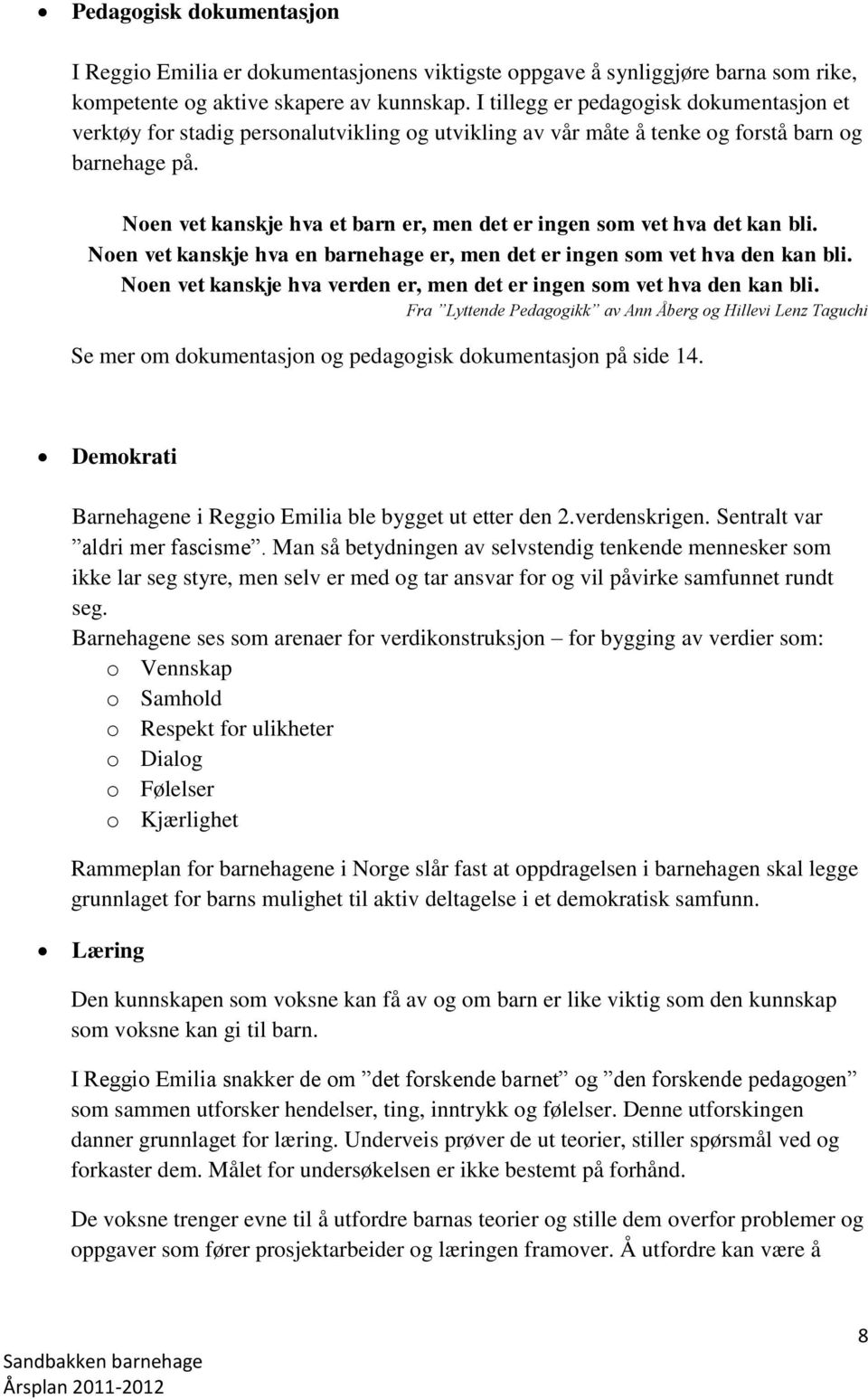 Noen vet kanskje hva et barn er, men det er ingen som vet hva det kan bli. Noen vet kanskje hva en barnehage er, men det er ingen som vet hva den kan bli.