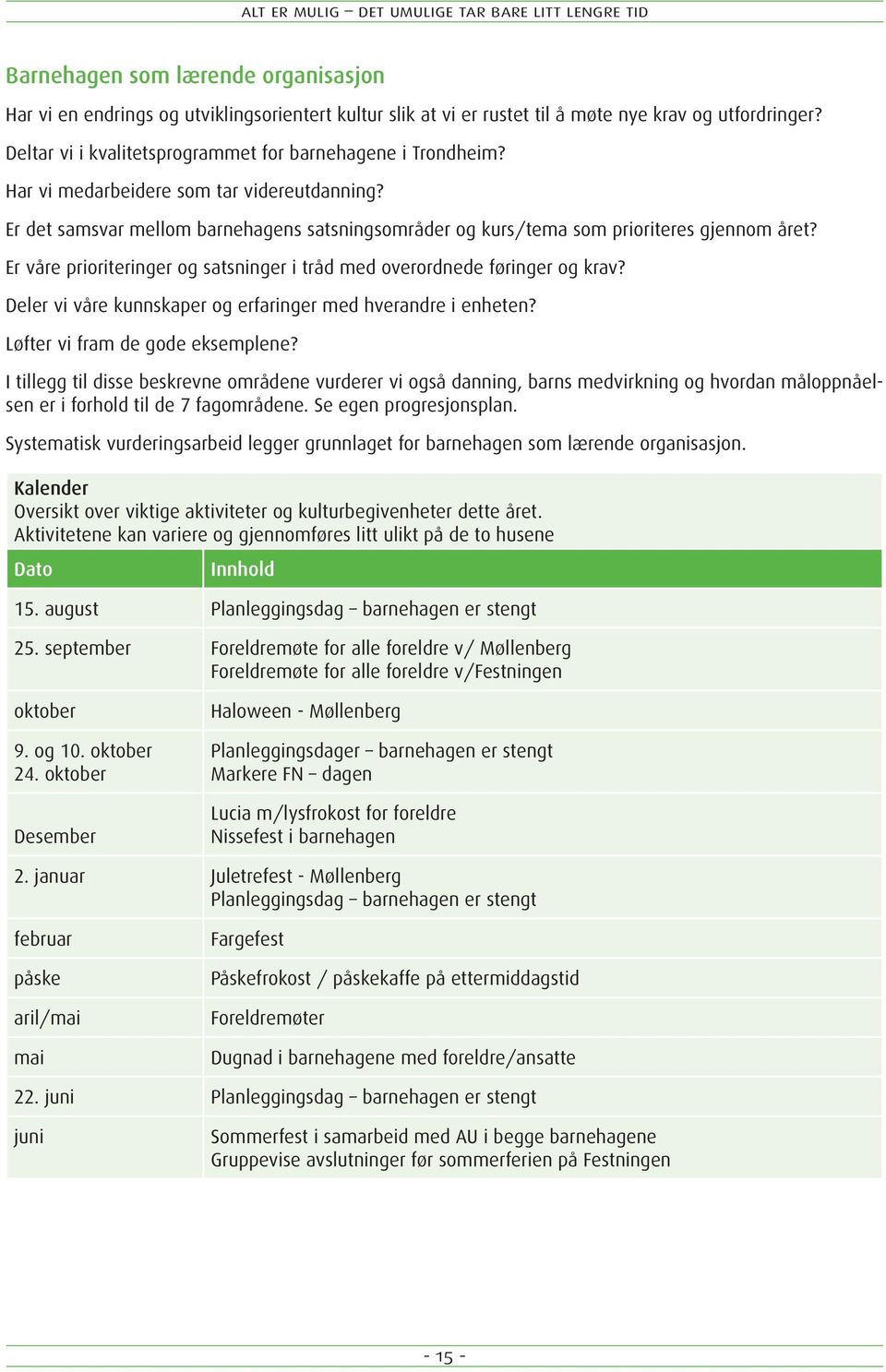 Er våre prioriteringer og satsninger i tråd med overordnede føringer og krav? Deler vi våre kunnskaper og erfaringer med hverandre i enheten? Løfter vi fram de gode eksemplene?