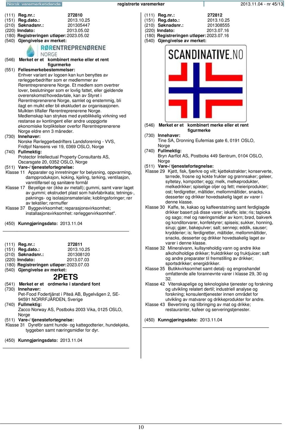 16 (180) Registreringen 2023.07.16 (551) Fellesmerkebestemmelser: Enhver variant av logoen kan kun benyttes av rørleggerbedrifter som er medlemmer av Rørentreprenørene.