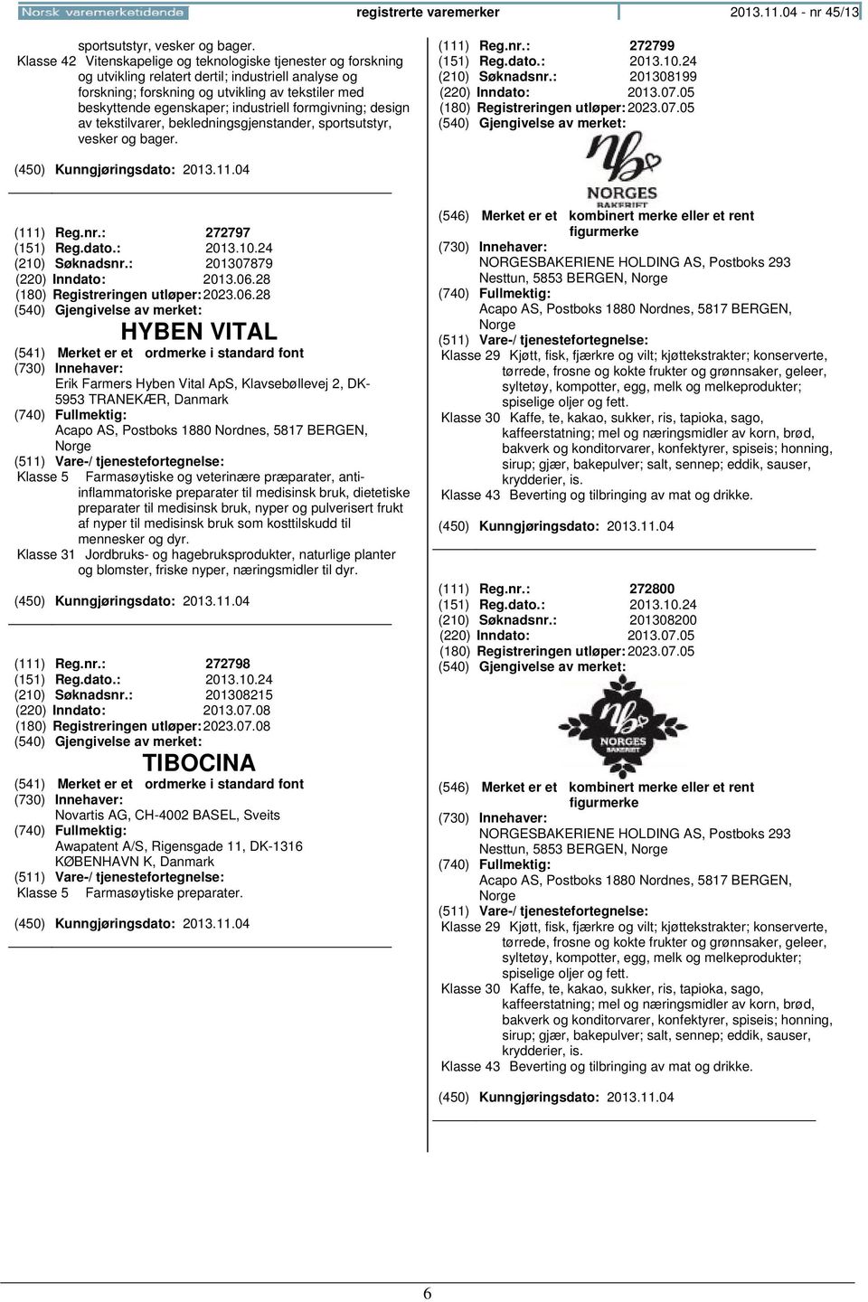 industriell formgivning; design av tekstilvarer, bekledningsgjenstander, sportsutstyr, vesker og bager. (111) Reg.nr.: 272799 (151) Reg.dato.: 2013.10.24 (210) Søknadsnr.