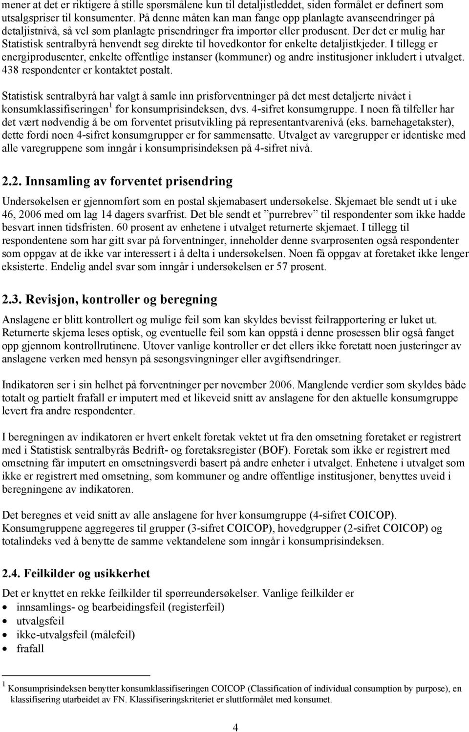 Der det er mulig har Statistisk sentralbyrå henvendt seg direkte til hovedkontor for enkelte detaljistkjeder.