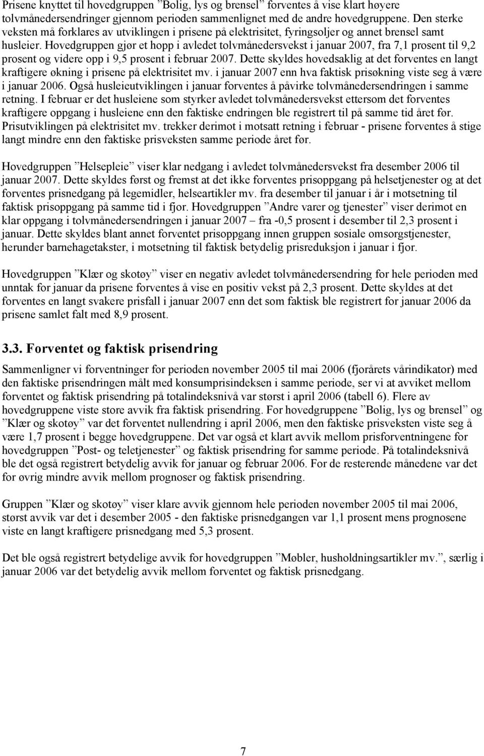 Hovedgruppen gjør et hopp i avledet tolvmånedersvekst i januar 2007 fra 71 prosent til 92 prosent og videre opp i 95 prosent i februar 2007.