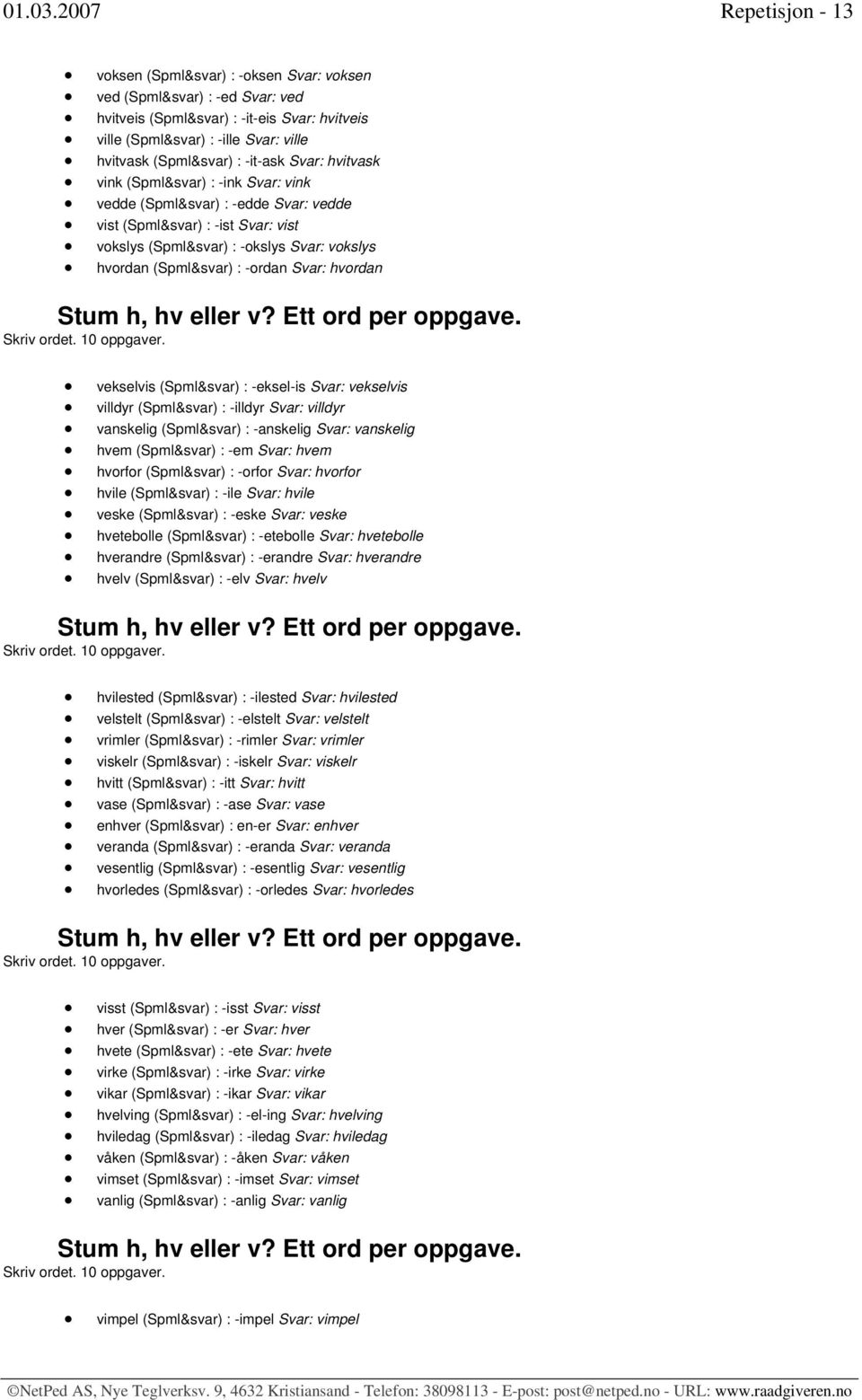 : -it-ask Svar: hvitvask vink (Spml&svar) : -ink Svar: vink vedde (Spml&svar) : -edde Svar: vedde vist (Spml&svar) : -ist Svar: vist vokslys (Spml&svar) : -okslys Svar: vokslys hvordan (Spml&svar) :