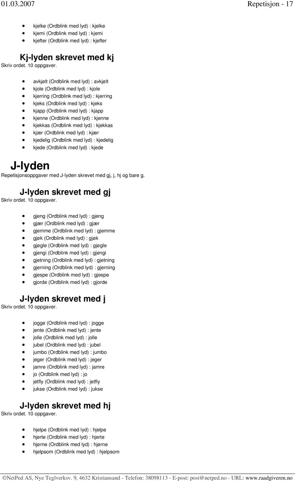 (Ordblink med lyd) : kjole kjerring (Ordblink med lyd) : kjerring kjeks (Ordblink med lyd) : kjeks kjapp (Ordblink med lyd) : kjapp kjenne (Ordblink med lyd) : kjenne kjekkas (Ordblink med lyd) :