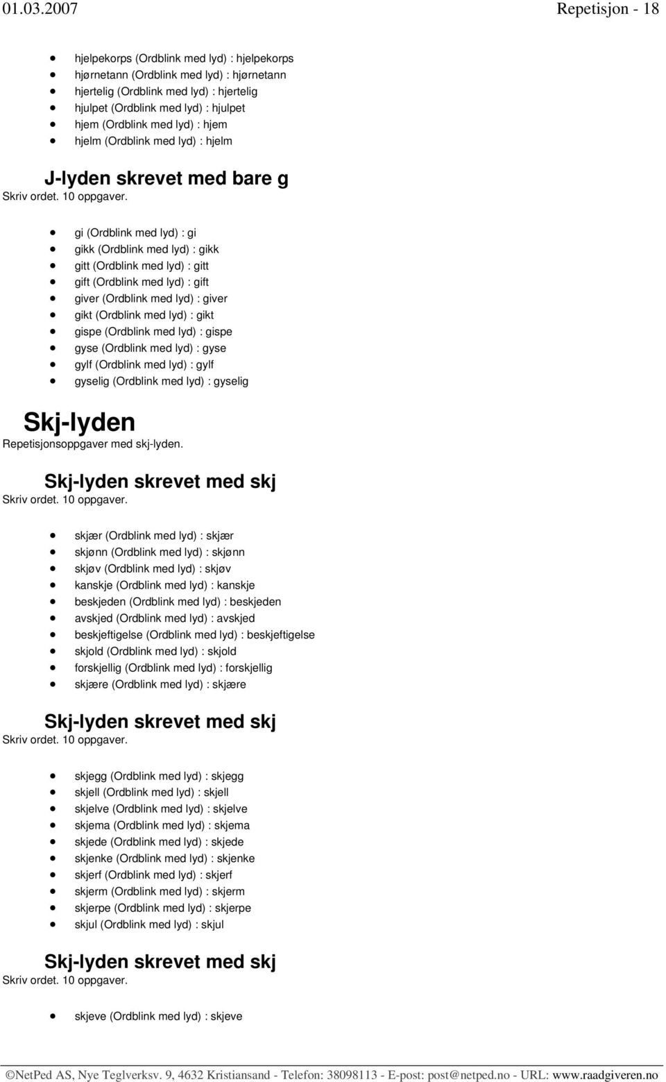 (Ordblink med lyd) : hjem hjelm (Ordblink med lyd) : hjelm J-lyden skrevet med bare g gi (Ordblink med lyd) : gi gikk (Ordblink med lyd) : gikk gitt (Ordblink med lyd) : gitt gift (Ordblink med lyd)