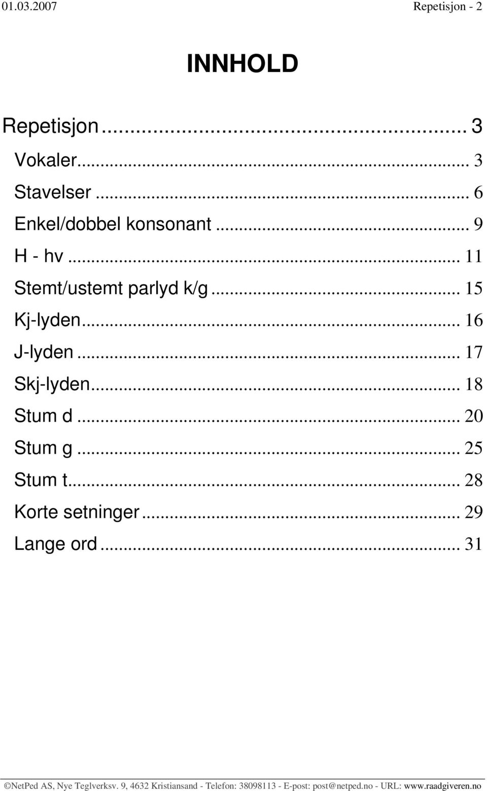 .. 11 Stemt/ustemt parlyd k/g... 15 Kj-lyden... 16 J-lyden.