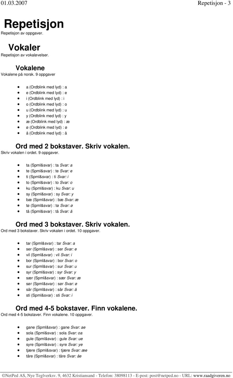 med lyd) : ø å (Ordblink med lyd) : å Ord med 2 bokstaver. Skriv vokalen. Skriv vokalen i ordet. 9 oppgaver.