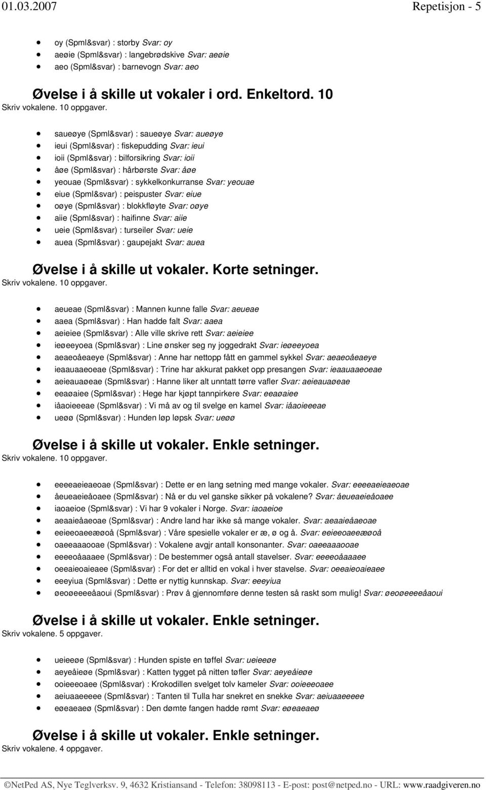 saueøye (Spml&svar) : saueøye Svar: aueøye ieui (Spml&svar) : fiskepudding Svar: ieui ioii (Spml&svar) : bilforsikring Svar: ioii åøe (Spml&svar) : hårbørste Svar: åøe yeouae (Spml&svar) :