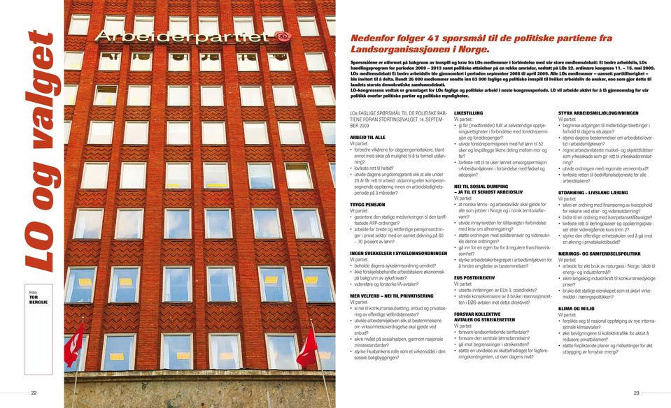 uttalelser på en rekke områder, vedtatt på LOs 32. ordinære kongress 11. 15. mai 2009. LOs medlemsdebatt Et bedre arbeidsliv ble gjennomført i perioden september 2008 til april 2009.