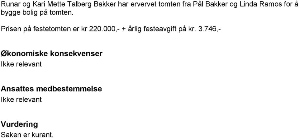 Prisen på festetomten er kr 220.000,- + årlig festeavgift på kr.