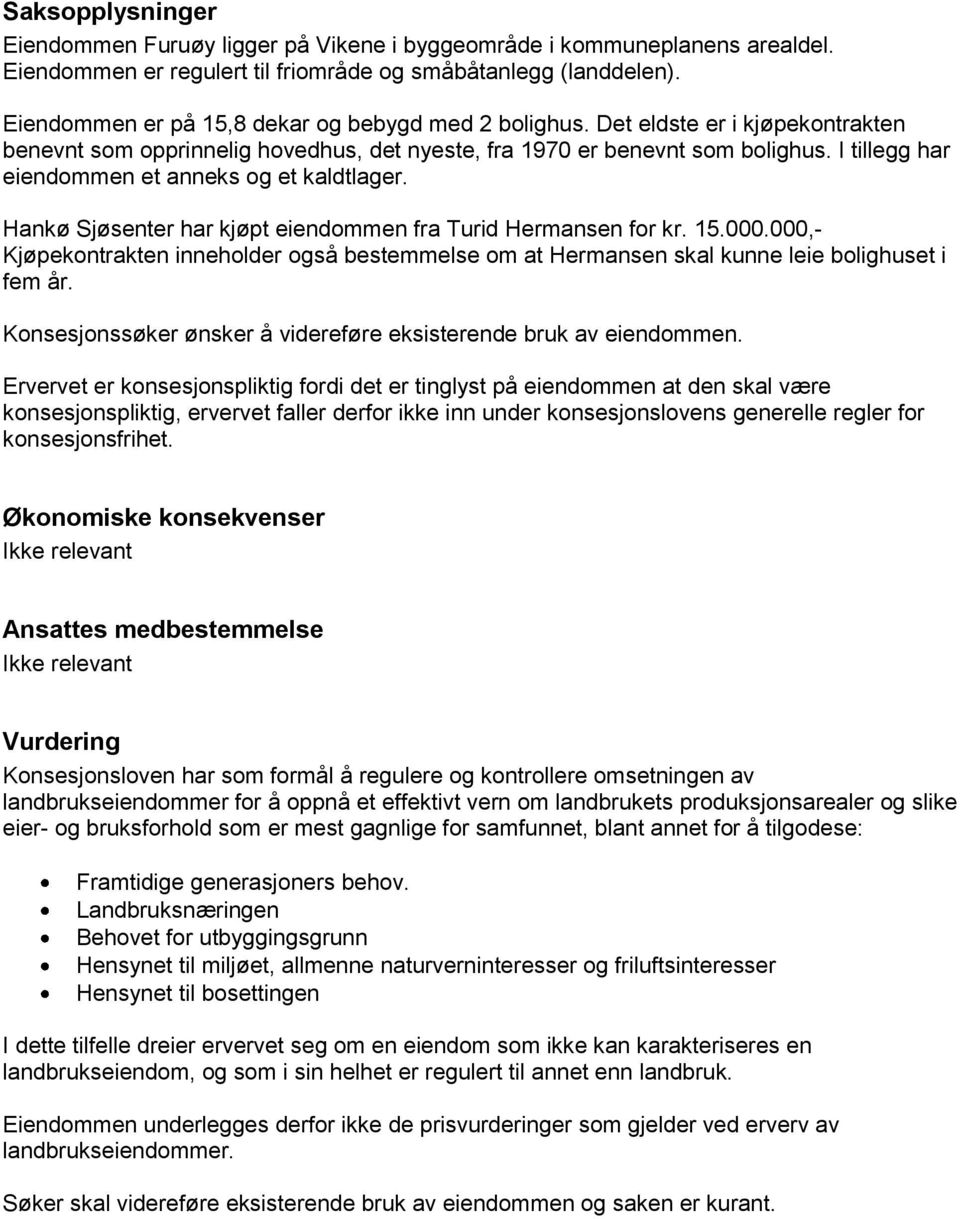 I tillegg har eiendommen et anneks og et kaldtlager. Hankø Sjøsenter har kjøpt eiendommen fra Turid Hermansen for kr. 15.000.