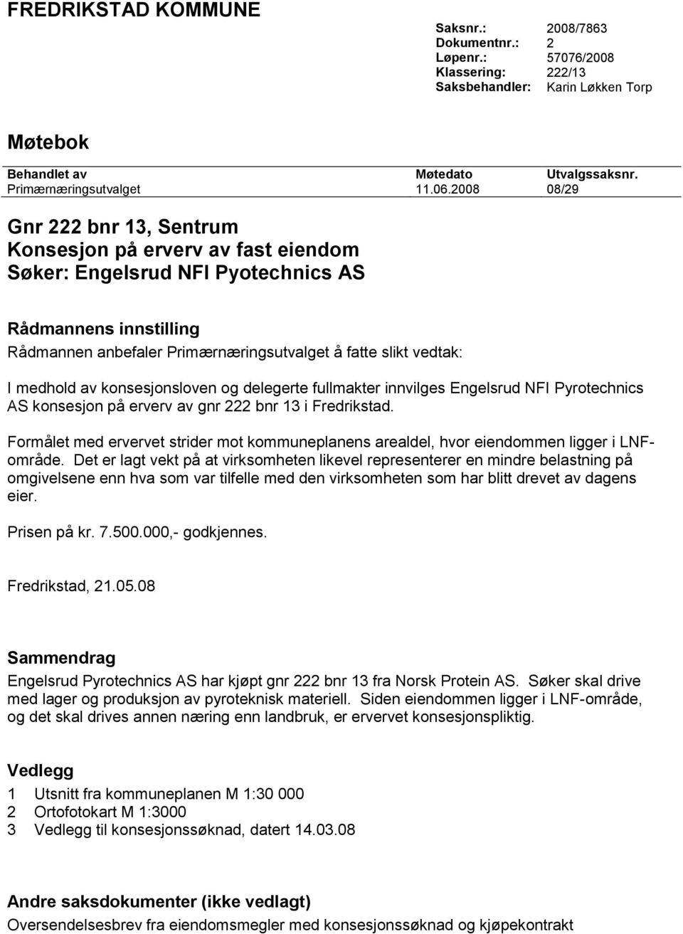 medhold av konsesjonsloven og delegerte fullmakter innvilges Engelsrud NFI Pyrotechnics AS konsesjon på erverv av gnr 222 bnr 13 i Fredrikstad.