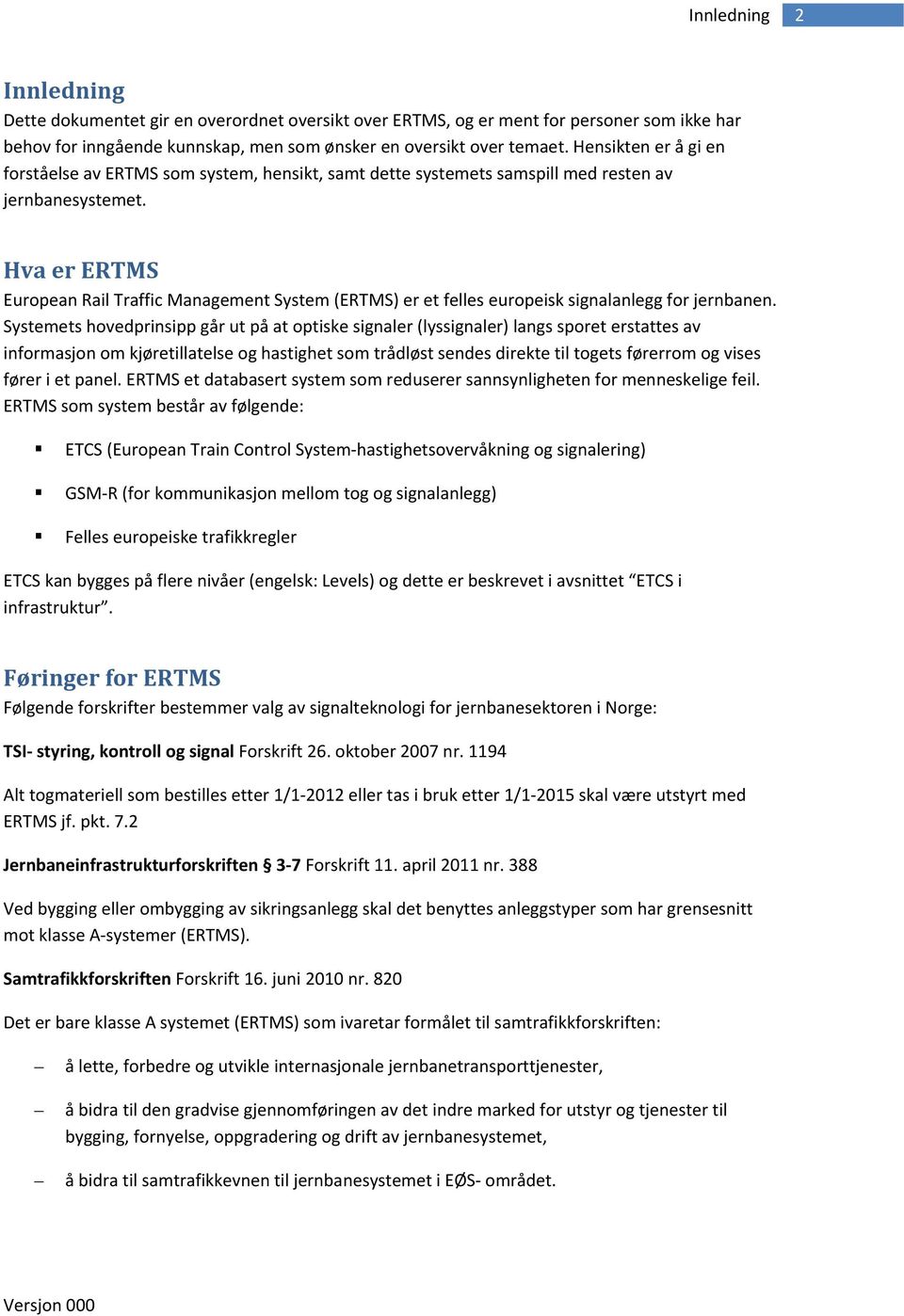 Hva er ERTMS European Rail Traffic Management System (ERTMS) er et felles europeisk signalanlegg for jernbanen.