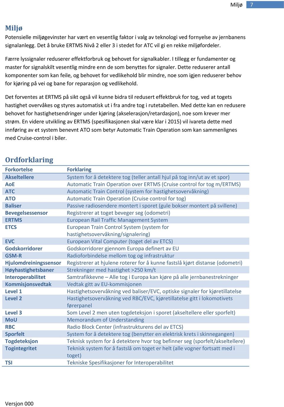 I tillegg er fundamenter og master for signalskilt vesentlig mindre enn de som benyttes for signaler.