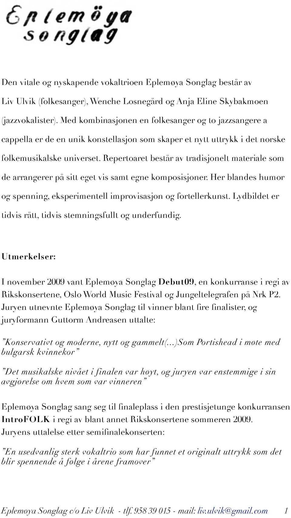 Repertoaret består av tradisjonelt materiale som de arrangerer på sitt eget vis samt egne komposisjoner. Her blandes humor og spenning, eksperimentell improvisasjon og fortellerkunst.