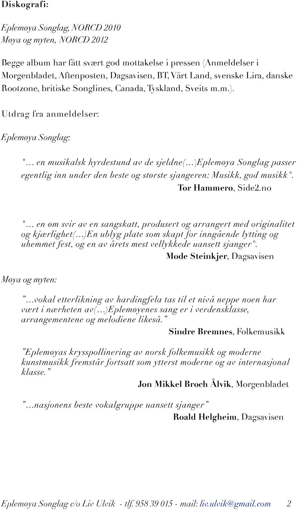 Utdrag fra anmeldelser: Eplemøya Songlag: " en musikalsk hyrdestund av de sjeldne( )Eplemøya Songlag passer egentlig inn under den beste og største sjangeren: Musikk, god musikk". Tor Hammerø, Side2.