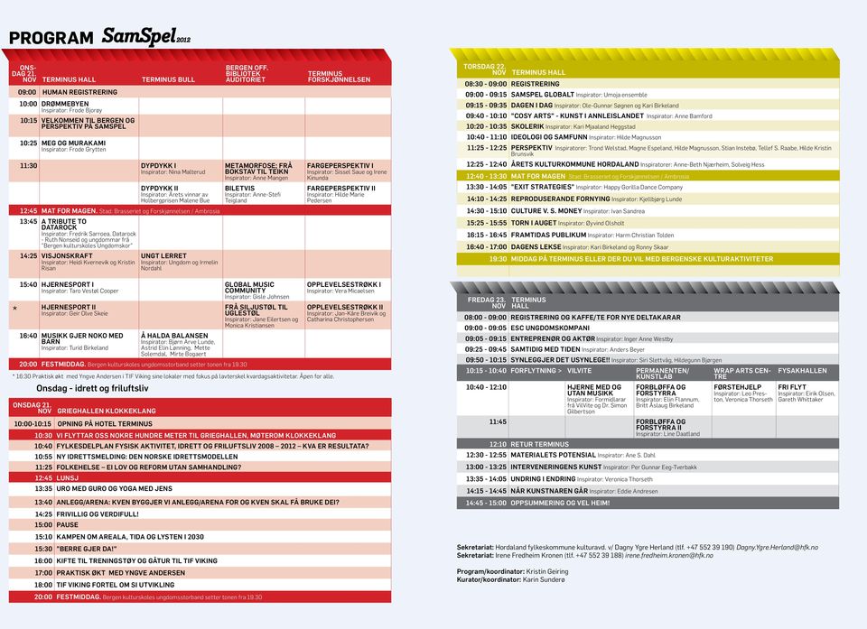 nov TERMINUS HALL 08:30-09:00 Registrering 09:00-09:15 SAMSPEL GLOBALT Inspirator: Umoja ensemble 09:15-09:35 DAGEN I DAG Inspirator: Ole-Gunnar Søgnen og Kari Birkeland 09:40-10:10 COSY ARTS - KUNST