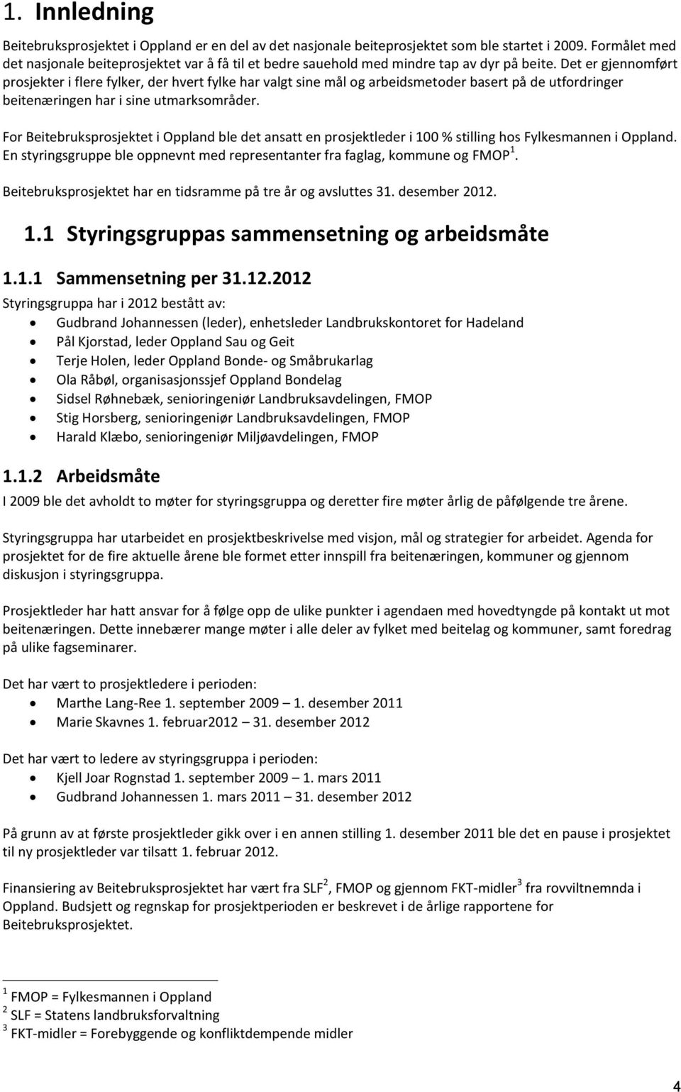 Det er gjennomført prosjekter i flere fylker, der hvert fylke har valgt sine mål og arbeidsmetoder basert på de utfordringer beitenæringen har i sine utmarksområder.