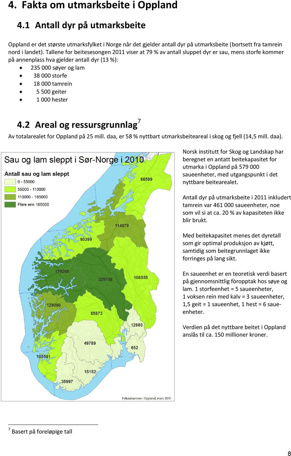 geiter 1 000 hester 4.2 Areal og ressursgrunnlag 7 Av totalarealet for Oppland på 25 mill. daa, er 58 % nyttbart utmarksbeiteareal i skog og fjell (14,5 mill. daa).