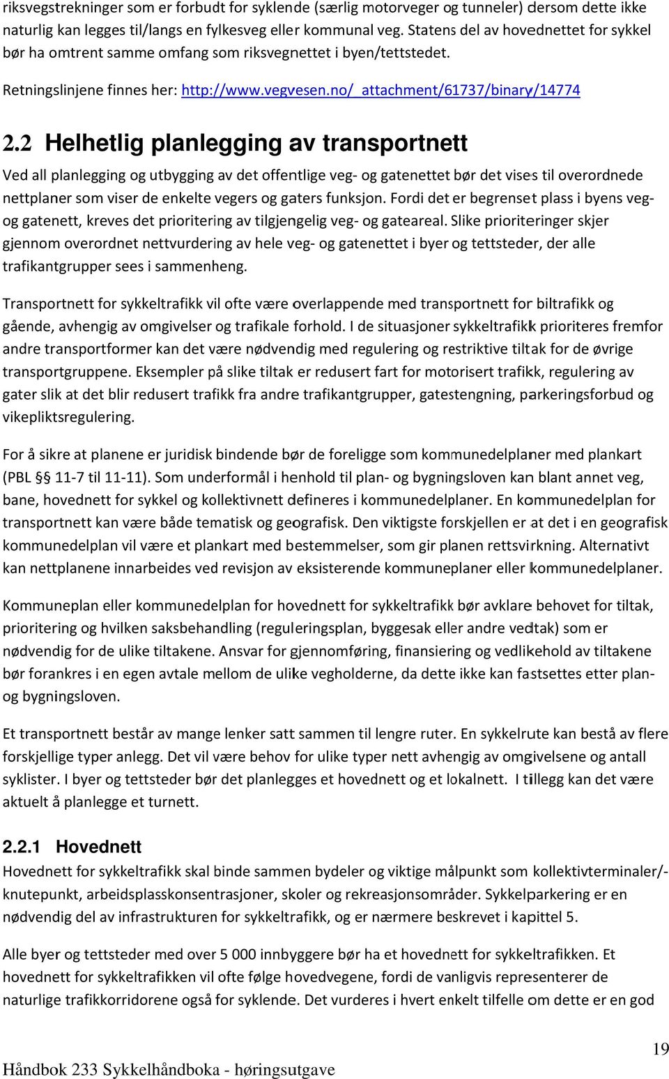 2 Helhetlig planlegging av transportnett Ved all planlegging og utbygging av det offentlige veg og gatenettet bør det vises til overordnede nettplaner som viser de enkelte vegers og gaters funksjon.