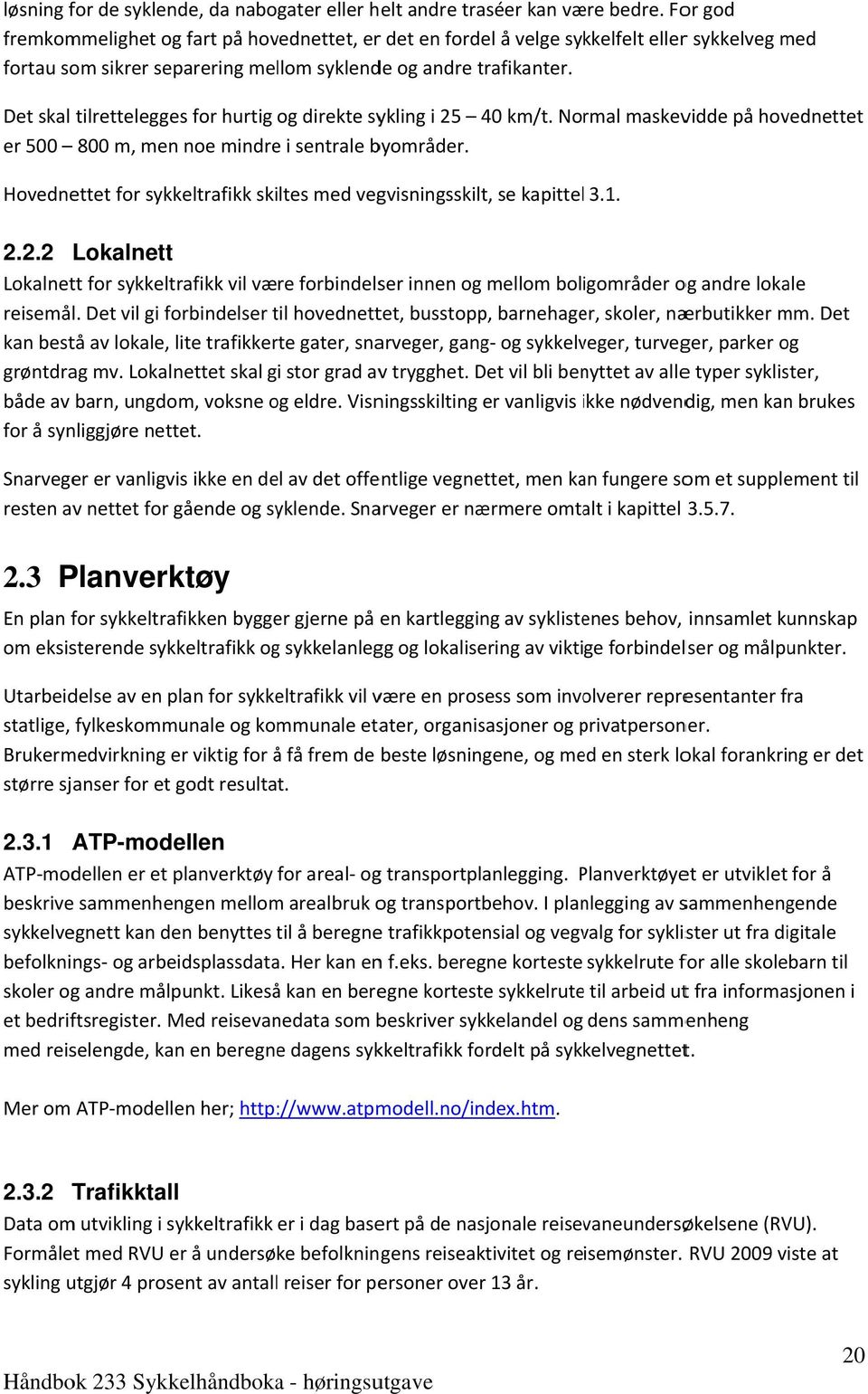 Det skal tilrettelegges for hurtig og direkte sykling i 25 er 500 800 m, men noe mindre i sentrale byområder. Hovednettet for sykkeltrafikk skiltes med vegvisningsskilt, se kapittel 3.1. 40 km/t.