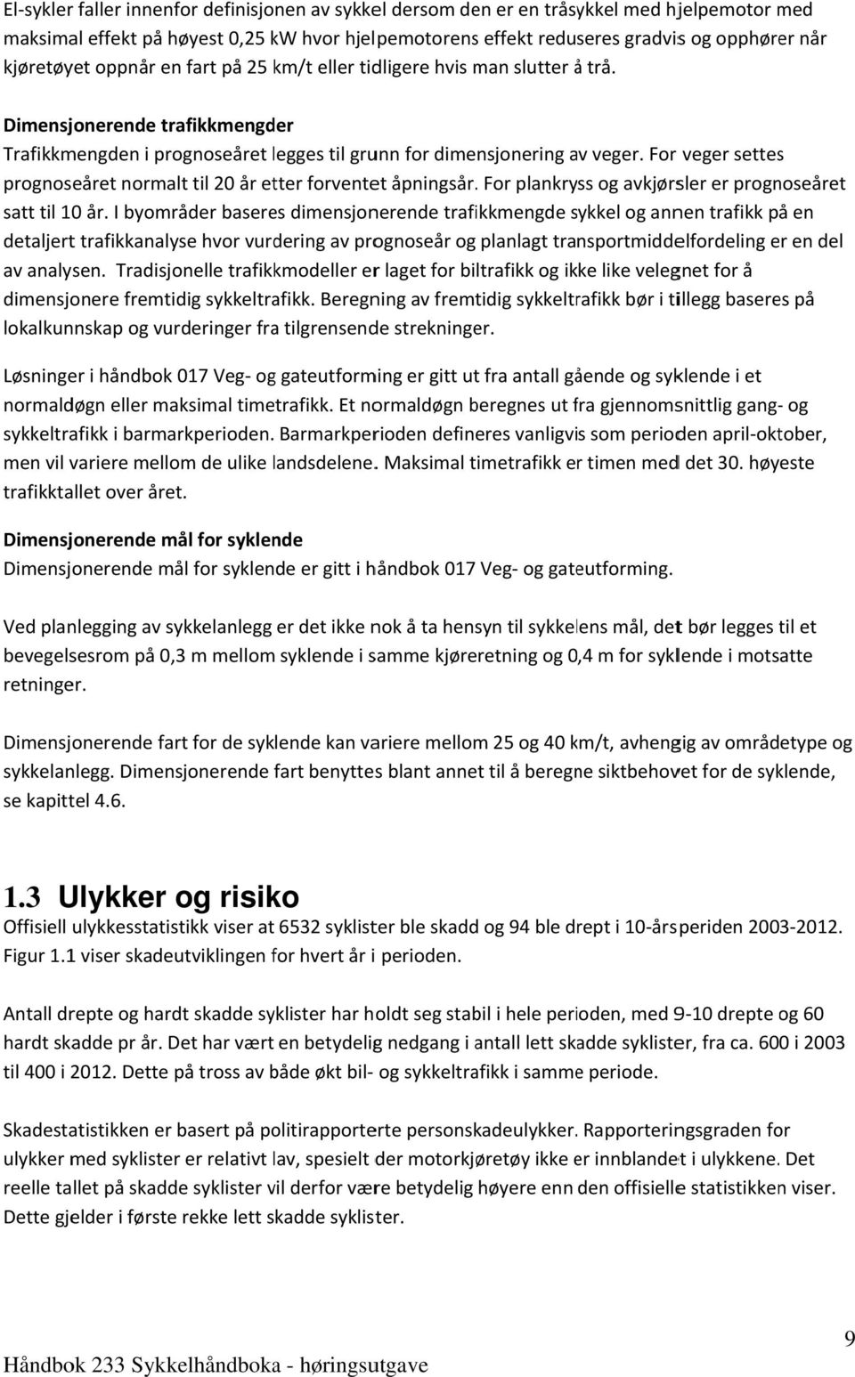 For veger settess prognoseåret normalt til 20 år etter forventet åpningsår. For plankryss og avkjørsler er prognoseåret satt til 10 år.