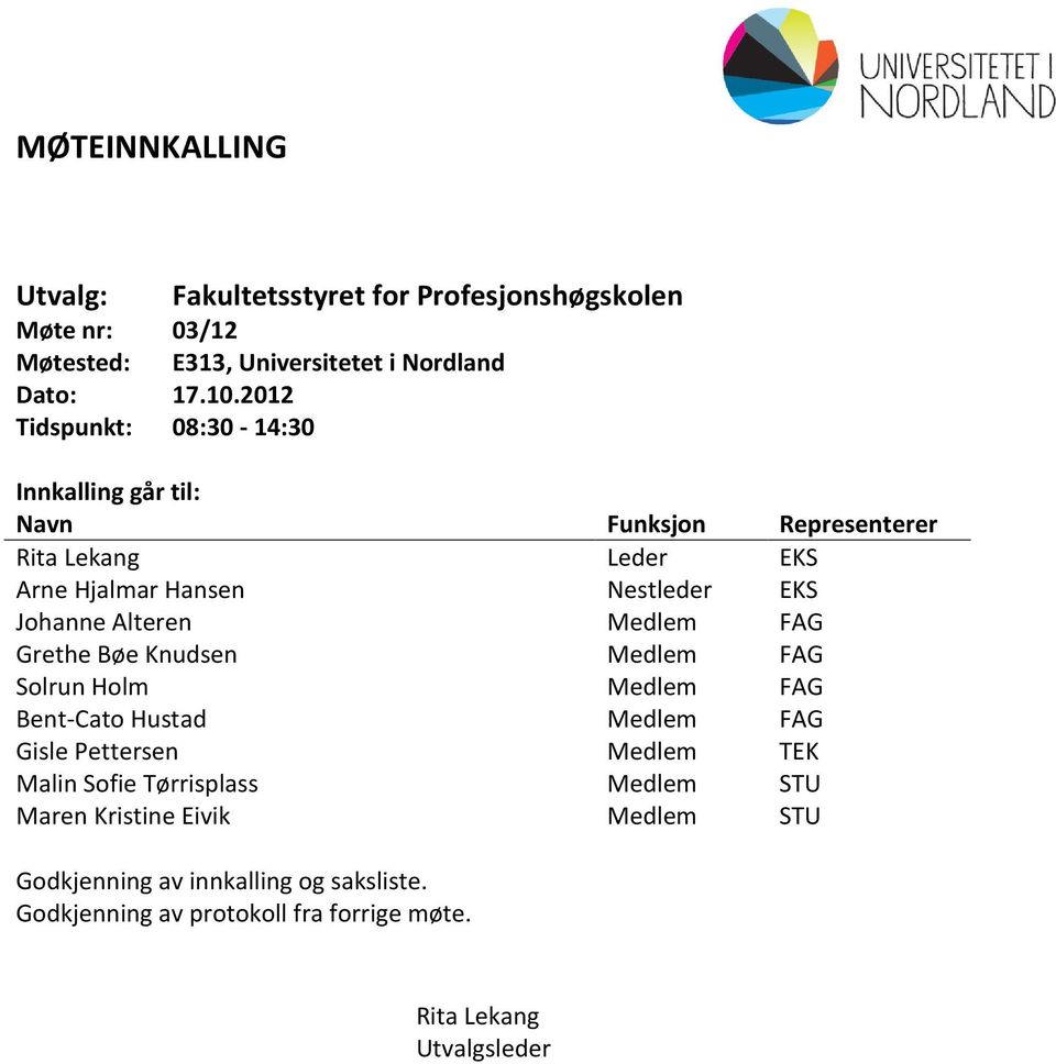 Alteren Medlem FAG Grethe Bøe Knudsen Medlem FAG Solrun Holm Medlem FAG Bent-Cato Hustad Medlem FAG Gisle Pettersen Medlem TEK Malin Sofie