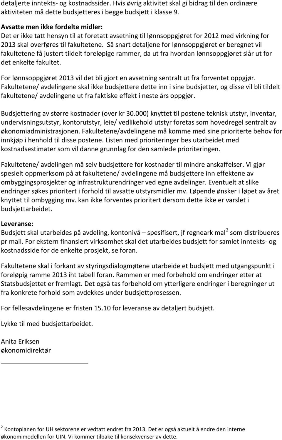 Så snart detaljene for lønnsoppgjøret er beregnet vil fakultetene få justert tildelt foreløpige rammer, da ut fra hvordan lønnsoppgjøret slår ut for det enkelte fakultet.