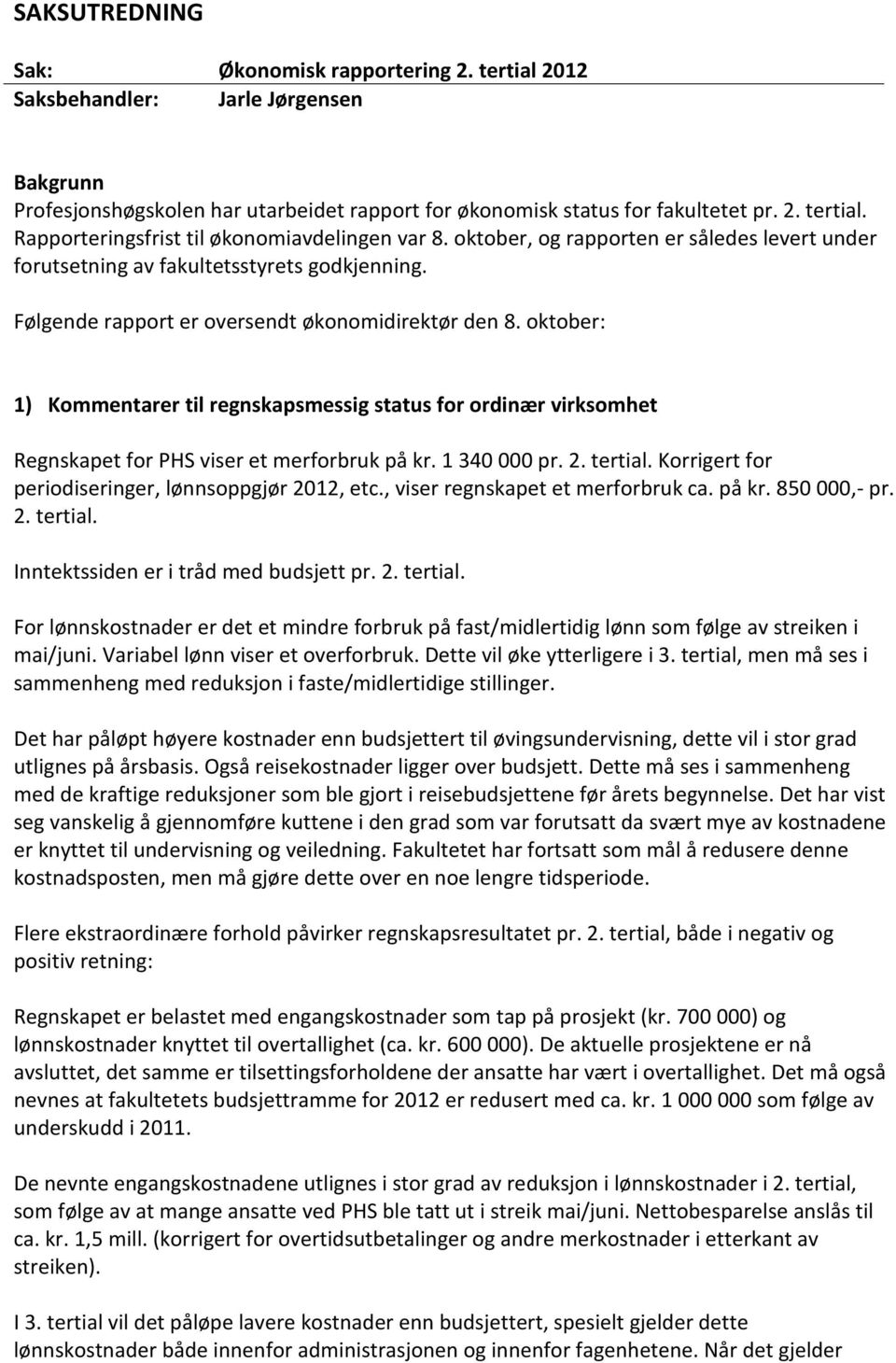 oktober: 1) Kommentarer til regnskapsmessig status for ordinær virksomhet Regnskapet for PHS viser et merforbruk på kr. 1 340 000 pr. 2. tertial. Korrigert for periodiseringer, lønnsoppgjør 2012, etc.