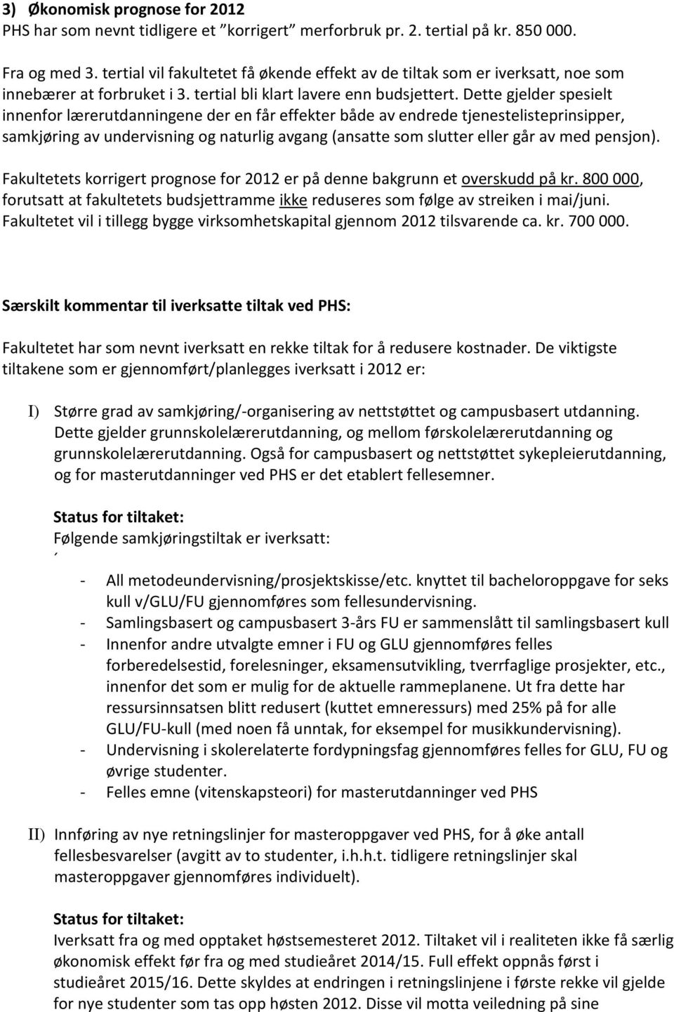 Dette gjelder spesielt innenfor lærerutdanningene der en får effekter både av endrede tjenestelisteprinsipper, samkjøring av undervisning og naturlig avgang (ansatte som slutter eller går av med