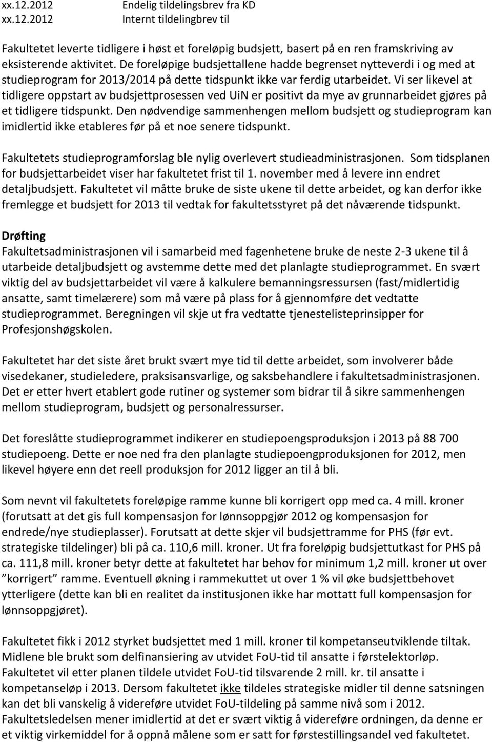 Vi ser likevel at tidligere oppstart av budsjettprosessen ved UiN er positivt da mye av grunnarbeidet gjøres på et tidligere tidspunkt.